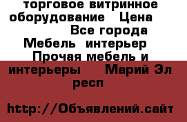 торговое витринное оборудование › Цена ­ 550 000 - Все города Мебель, интерьер » Прочая мебель и интерьеры   . Марий Эл респ.